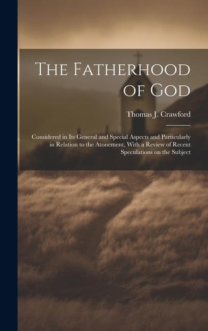 The Fatherhood of God: Considered in its General and Special Aspects and Particularly in Relation to the Atonement, With a Review of Recent S