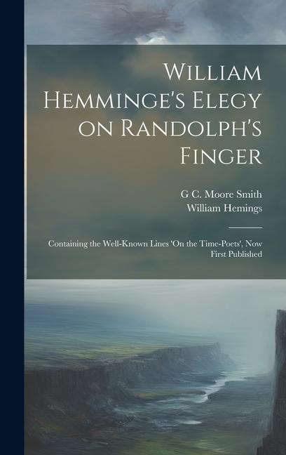William Hemminges Elegy on Randolphs Finger: Containing the Well-known Lines On the Time-Poets, now First Published