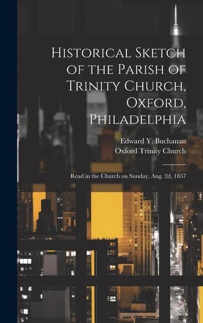 Historical Sketch of the Parish of Trinity Church, Oxford, Philadelphia: Read in the Church on Sunday, Aug. 2d, 1857