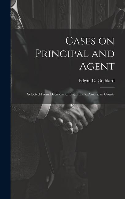 Cases on Principal and Agent: Selected From Decisions of English and American Courts