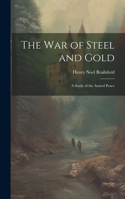 The war of Steel and Gold; a Study of the Armed Peace