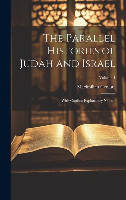The Parallel Histories of Judah and Israel: With Copious Explanatory Notes ..; Volume 1