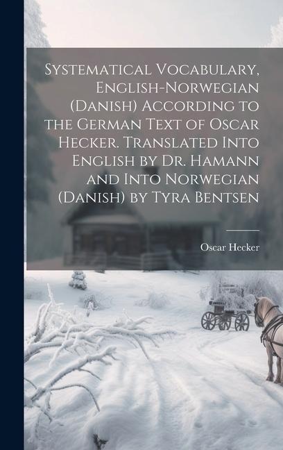 Systematical Vocabulary, English-Norwegian (Danish) According to the German Text of Oscar Hecker. Translated Into English by Dr. Hamann and Into Norwe