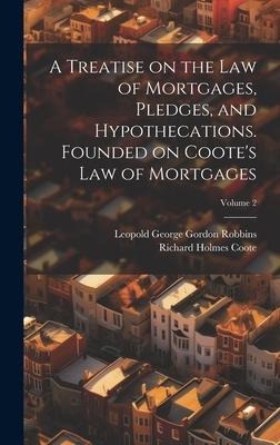 A Treatise on the law of Mortgages, Pledges, and Hypothecations. Founded on Cootes Law of Mortgages; Volume 2
