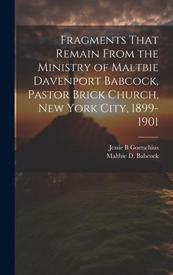 Fragments That Remain From the Ministry of Maltbie Davenport Babcock, Pastor Brick Church, New York City, 1899-1901