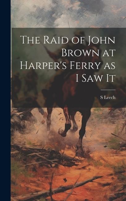The Raid of John Brown at Harpers Ferry as I saw It