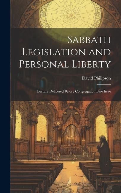 Sabbath Legislation and Personal Liberty: Lecture Delivered Before Congregation Bne Israe