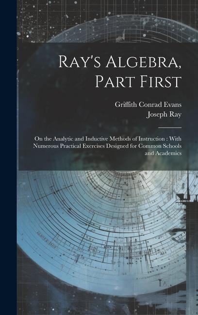 Rays Algebra, Part First: On the Analytic and Inductive Methods of Instruction: With Numerous Practical Exercises Designed for Common Schools an