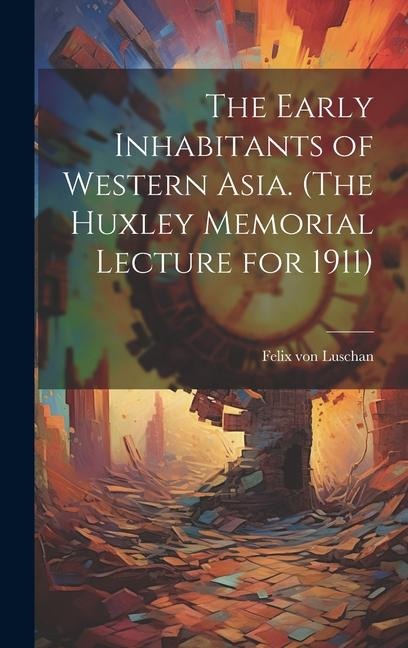 The Early Inhabitants of Western Asia. (The Huxley Memorial Lecture for 1911)