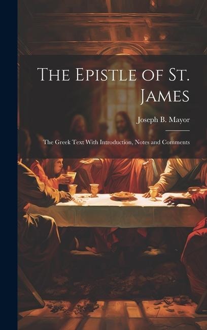 The Epistle of St. James: The Greek Text With Introduction, Notes and Comments