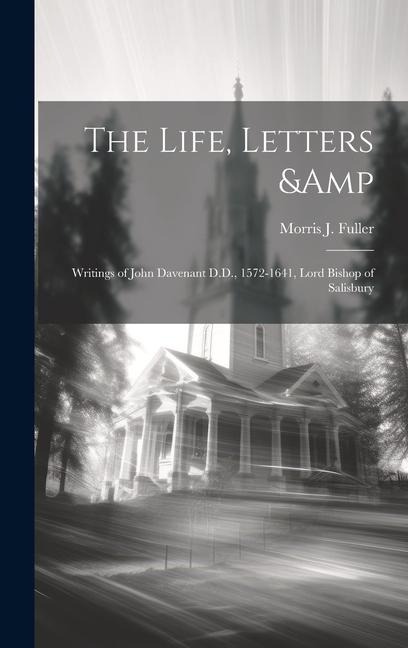 The Life, Letters & Writings of John Davenant D.D., 1572-1641, Lord Bishop of Salisbury