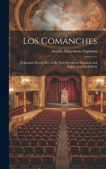 Los Comanches: A Spanish Heroic Play of the Year Seventeen Hundred and Eighty. Critical Edition