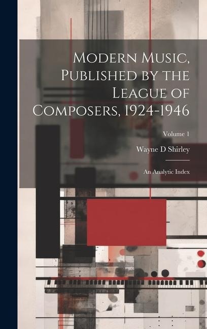Modern Music, Published by the League of Composers, 1924-1946: An Analytic Index; Volume 1