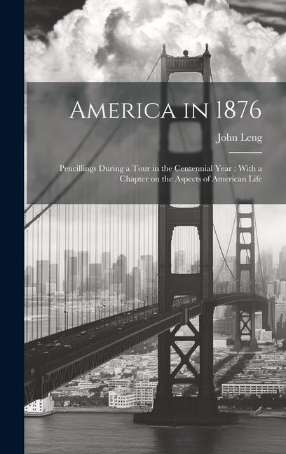 America in 1876: Pencillings During a Tour in the Centennial Year: With a Chapter on the Aspects of American Life