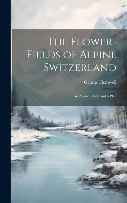 The Flower-fields of Alpine Switzerland: An Appreciation and a Plea
