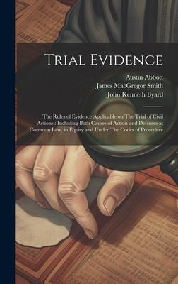 Trial Evidence: The Rules of Evidence Applicable on The Trial of Civil Actions: Including Both Causes of Action and Defenses at Common