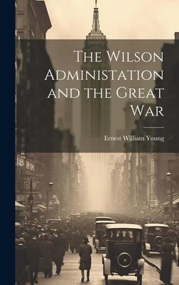 The Wilson Administation and the Great War