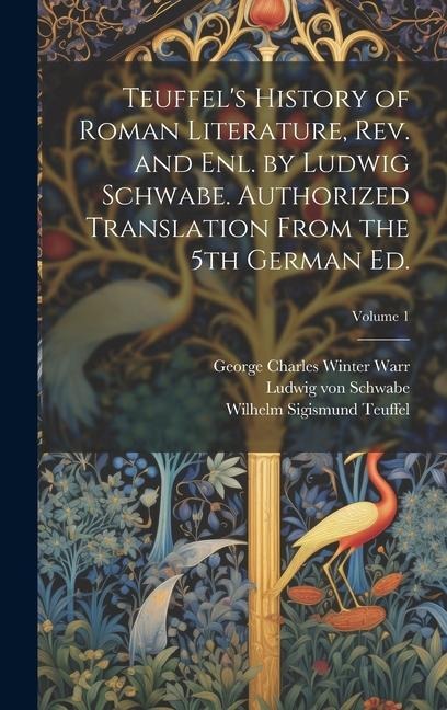 Teuffels History of Roman Literature, rev. and enl. by Ludwig Schwabe. Authorized Translation From the 5th German ed.; Volume 1