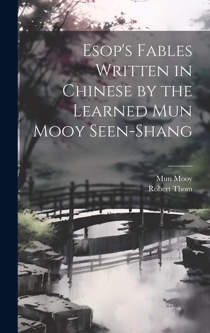Esop's Fables Written in Chinese by the Learned Mun Mooy Seen-Shang