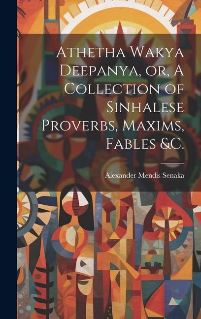Athetha Wakya Deepanya, or, A Collection of Sinhalese Proverbs, Maxims, Fables &c.