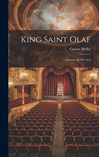 King Saint Olaf: A Drama in Five Acts