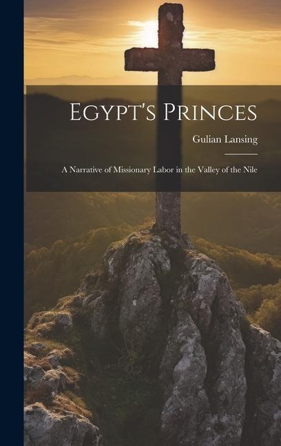 Egypts Princes: A Narrative of Missionary Labor in the Valley of the Nile