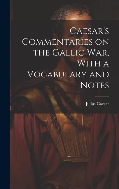 Caesars Commentaries on the Gallic war, With a Vocabulary and Notes