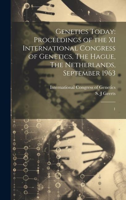 Genetics Today: Proceedings of the XI International Congress of Genetics, The Hague, The Netherlands, September 1963: 1