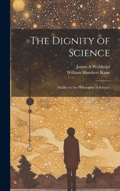 The Dignity of Science; Studies in the Philosophy of Science