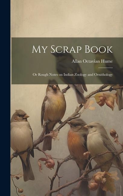 My Scrap Book: Or Rough Notes on Indian Zoology and Ornithology