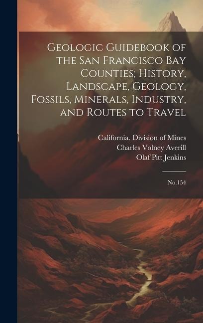 Geologic Guidebook of the San Francisco Bay Counties; History, Landscape, Geology, Fossils, Minerals, Industry, and Routes to Travel: No.154