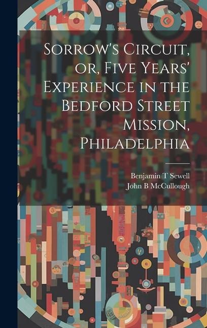 Sorrows Circuit, or, Five Years Experience in the Bedford Street Mission, Philadelphia