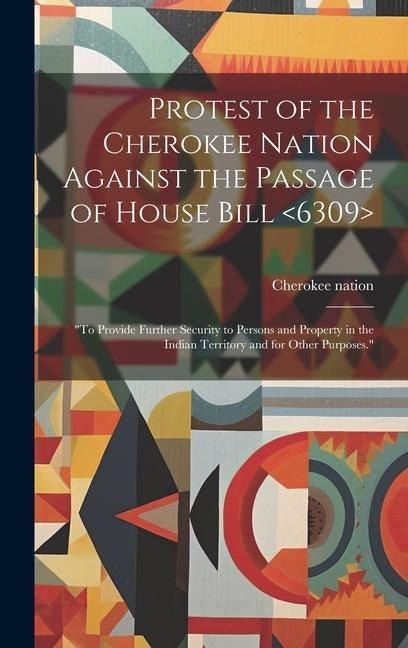 Protest of the Cherokee Nation Against the Passage of House Bill: To Provide Further Security to Persons and Property in the Indian Territory and for