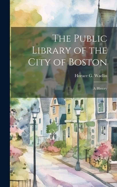 The Public Library of the City of Boston: A History