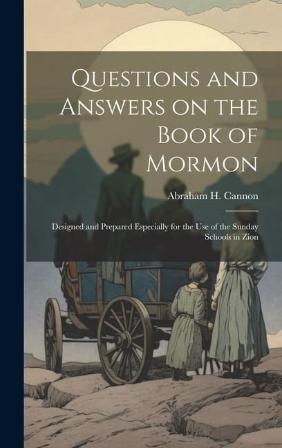 Questions and Answers on the Book of Mormon: Designed and Prepared Especially for the use of the Sunday Schools in Zion