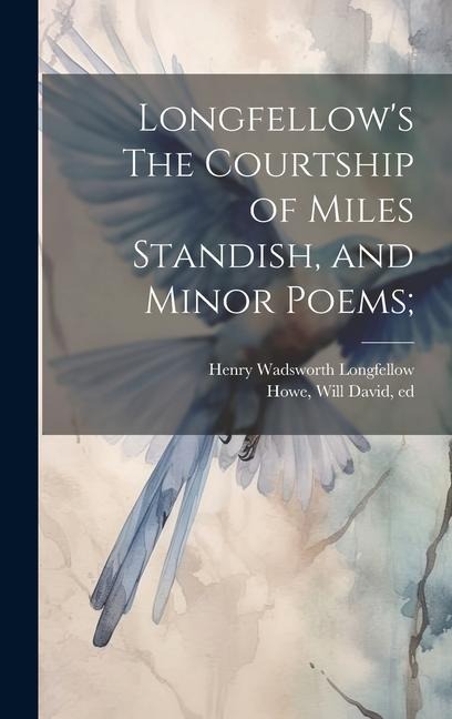 Longfellows The Courtship of Miles Standish, and Minor Poems;