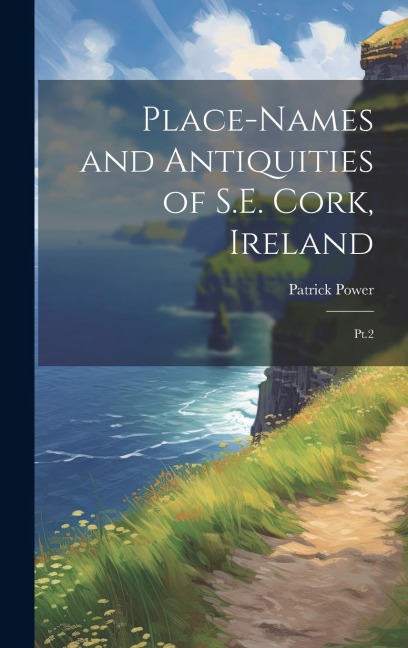 Place-names and Antiquities of S.E. Cork, Ireland: Pt.2