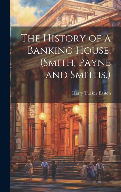 The History of a Banking House, (Smith, Payne and Smiths.)