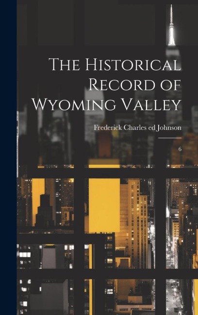 The Historical Record of Wyoming Valley: 6