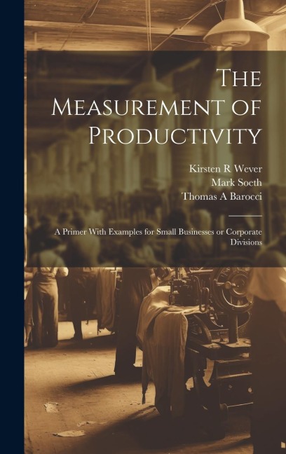 The Measurement of Productivity: A Primer With Examples for Small Businesses or Corporate Divisions