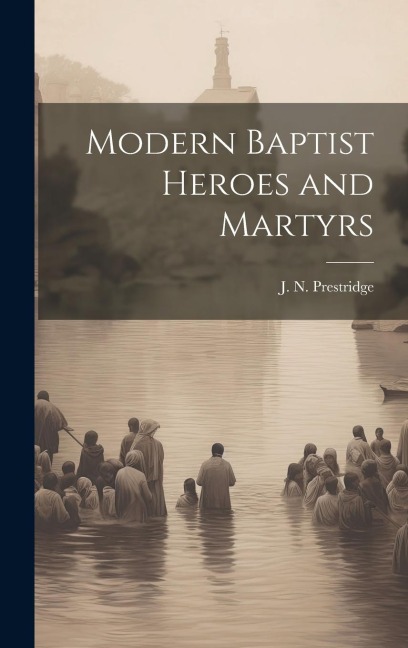 Modern Baptist Heroes and Martyrs