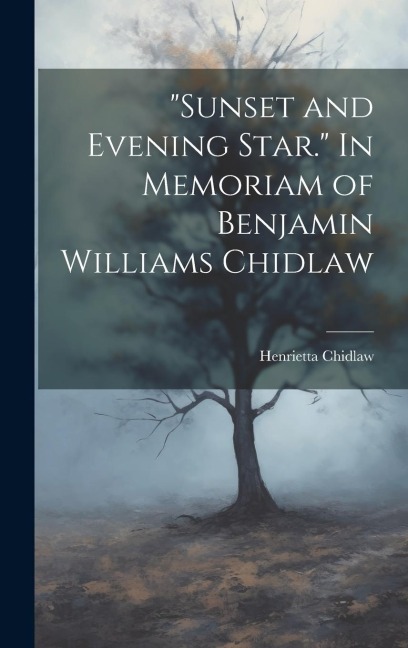 Sunset and Evening Star. In Memoriam of Benjamin Williams Chidlaw