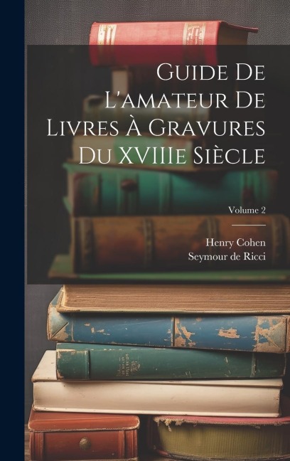 Guide de Lamateur de Livres à Gravures du XVIIIe Siècle; Volume 2