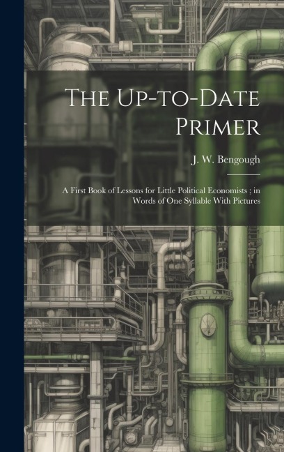The Up-to-date Primer: A First Book of Lessons for Little Political Economists; in Words of one Syllable With Pictures