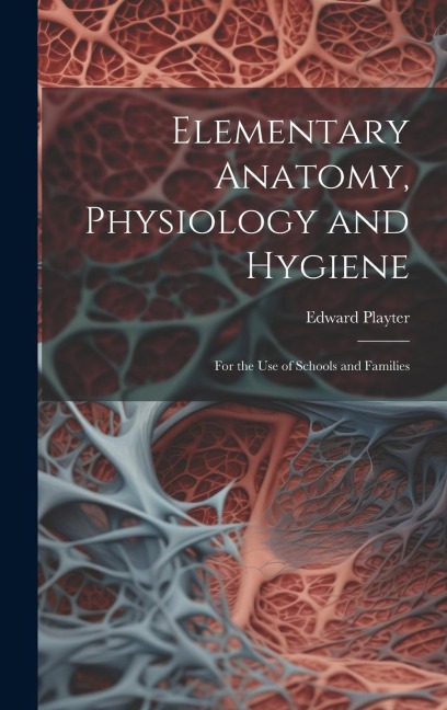 Elementary Anatomy, Physiology and Hygiene: For the use of Schools and Families