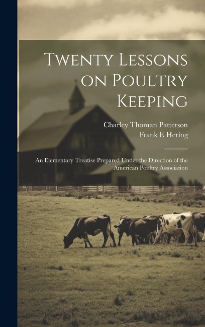 Twenty Lessons on Poultry Keeping; an Elementary Treatise Prepared Under the Direction of the American Poultry Association