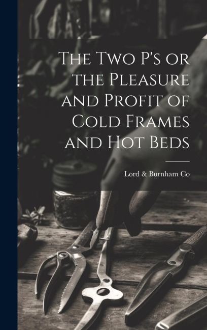 The two Ps or the Pleasure and Profit of Cold Frames and hot Beds