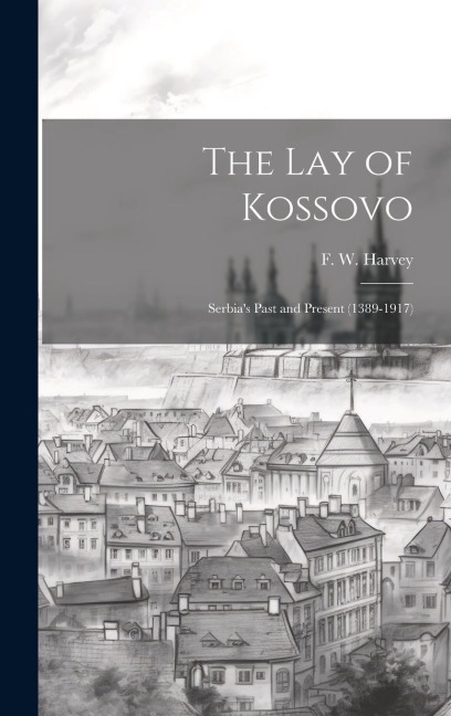 The lay of Kossovo: Serbias Past and Present (1389-1917)