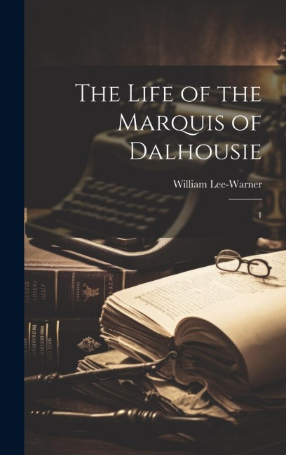 The Life of the Marquis of Dalhousie: 1