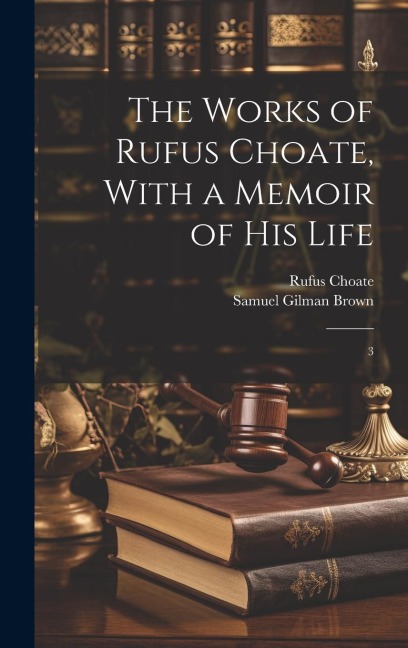 The Works of Rufus Choate, With a Memoir of his Life: 3